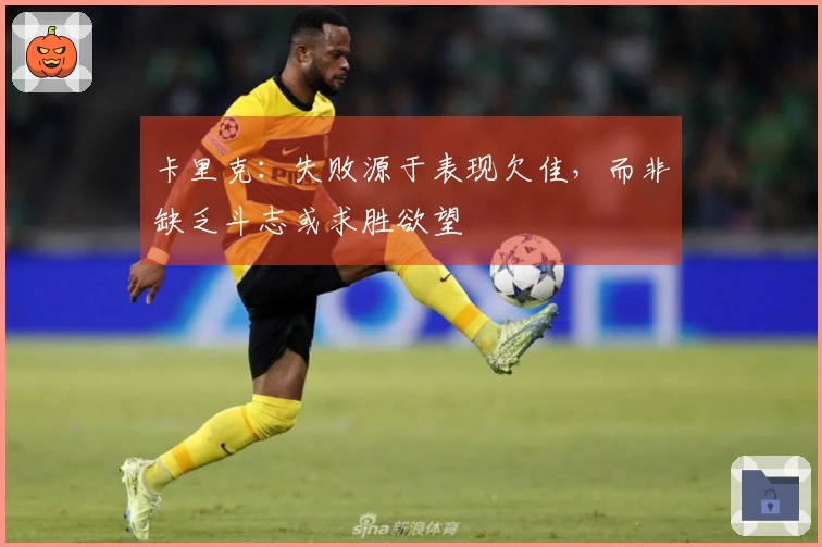 卡里克：失败源于表现欠佳，而非缺乏斗志或求胜欲望