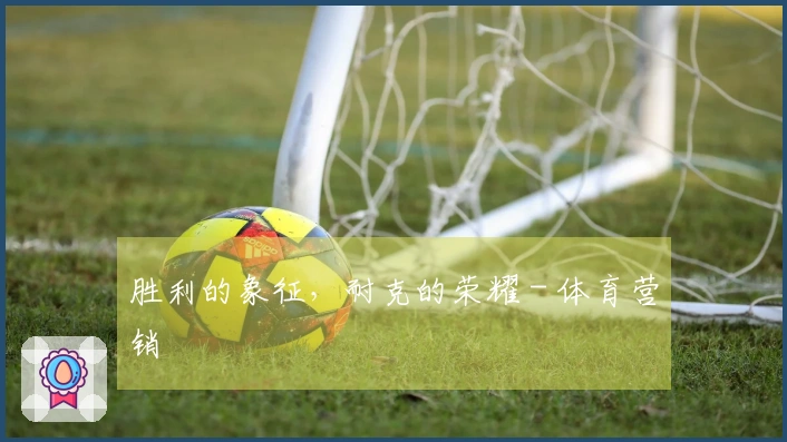 胜利的象征，耐克的荣耀 - 体育营销