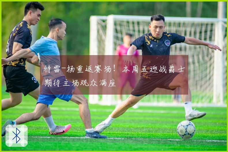 特雷-杨重返赛场！本周五迎战爵士期待主场观众满座